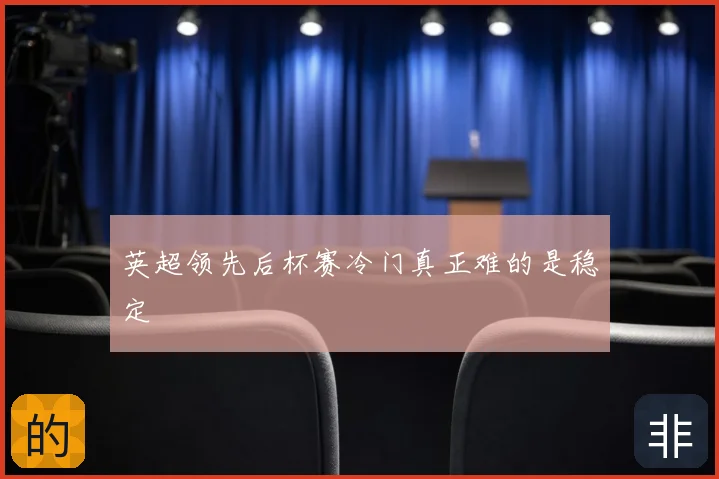 英超领先后杯赛冷门真正难的是稳定