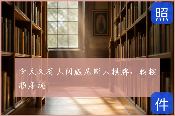 今天又有人问威尼斯人棋牌，我按顺序说