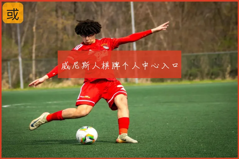威尼斯人棋牌个人中心入口