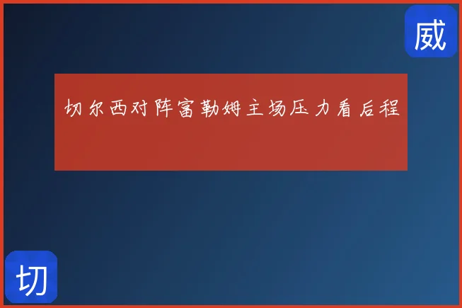 切尔西对阵富勒姆主场压力看后程